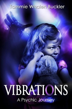Book, VIBRATIONS - A Psychic Journey.  Book Cover by Author, Tammie Whalen Buckler. Psychic and Paranormal events